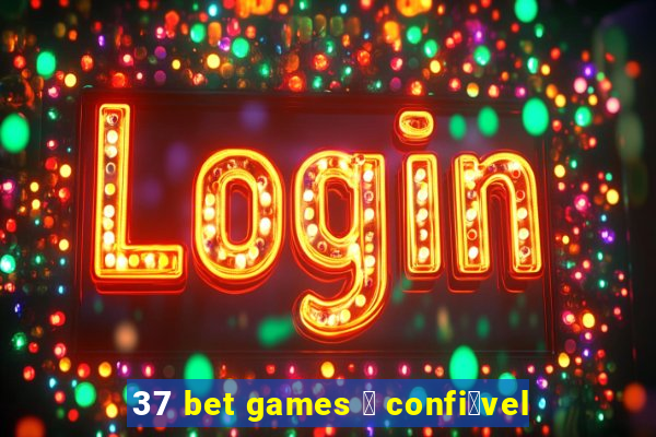 37 bet games 茅 confi谩vel